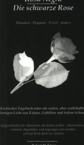 Rosa Negra - Die schwarze Rose: Erotisches Tagebuch einer nie realen, aber wahrhaften, dornigen Liebe aus Extase, Gefühlen und tiefem Schmerz. ... sein werden - und am Ende doch nur weinen Memories