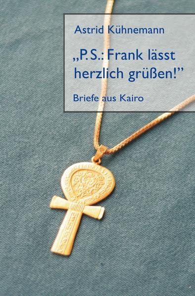 "P.S.: Frank lässt herzlich grüßen!": Briefe aus Kairo Leisure, Home & Garden