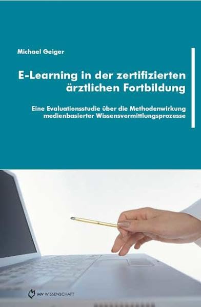 E-Learning in der zertifizierten ärztlichen Fortbildung: Eine Evaluationsstudie über die Methodenwirkung medienbasierter Wissensvermittlungsprozesse Books