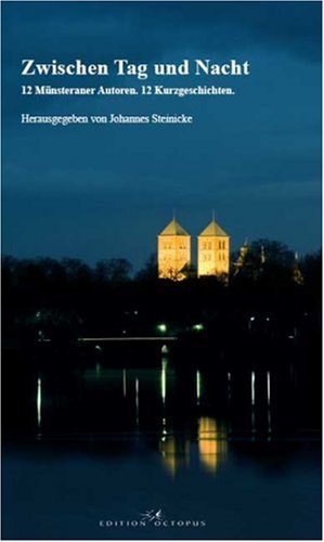 Zwischen Tag und Nacht: 12 Münsteraner Autoren. 12 Kurzgeschichten Contemporary literature