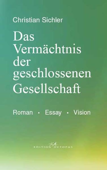 Das Vermächtnis der geschlossenen Gesellschaft. Roman - Essay - Vision Contemporary literature