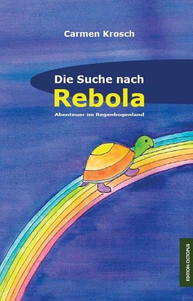 Die Suche nach Rebola: Abenteuer im Regenbogenland Novels & Short Stories