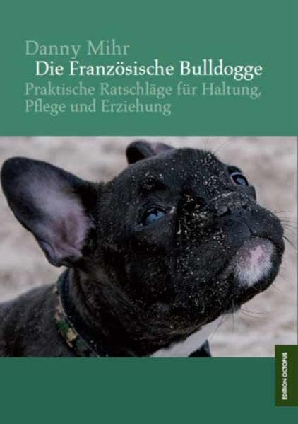 Die Französische Bulldogge: Praktische Ratschläge für Haltung, Pflege und Erziehung Pets