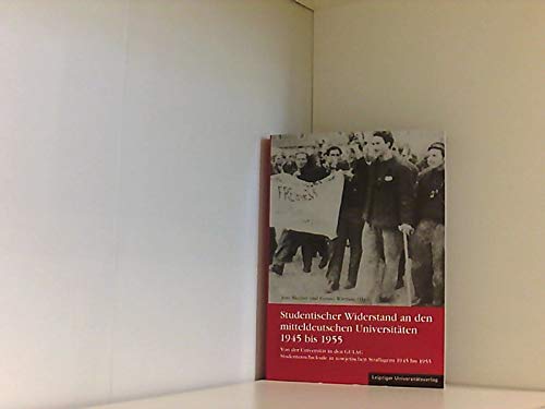 Studentischer Widerstand an den mitteldeutschen Universitäten 1945 bis 1955: Von der Universität in den GULAG. Studentenschicksale in sowjetischen ... in sowjeischen Straflagern 1945 bis 1955 Politics & Society