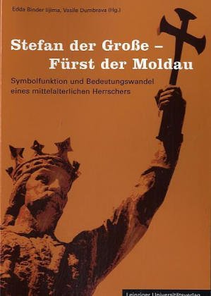 Stefan der Große - Fürst der Moldau: Symbolfunktion und Bedeutungswandel eines mittelalterlichen Herrschers Politics & History