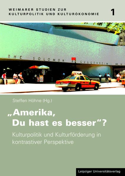 Amerika, Du hast es besser?: Kulturpolitik und Kulturförderung in kontrastiver Perspektive (Weimarer Studien zu Kulturpolitik und Kulturökonomie) Books