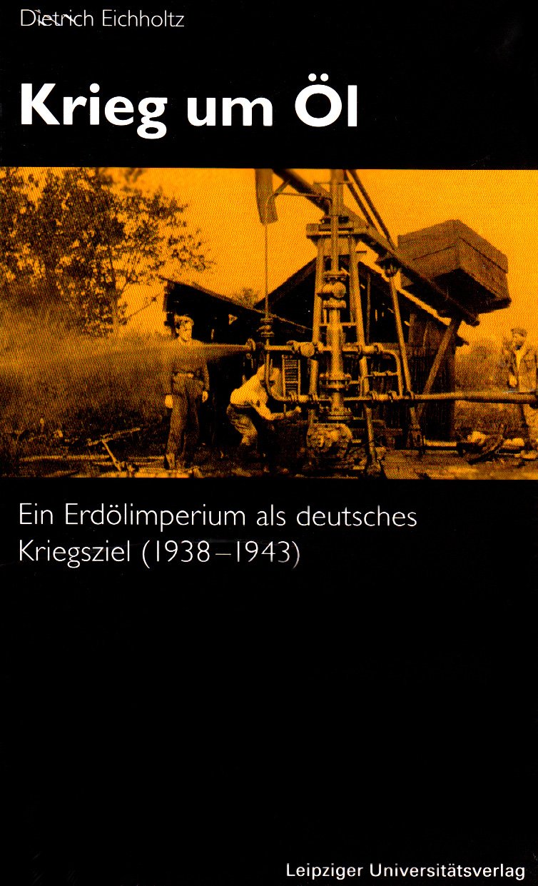 Krieg um Öl: Ein Erdölimperium als deutsches Kriegsziel (1938-1943) German history