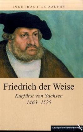 Friedrich der Weise: Kurfürst von Sachsen 1463-1525 Politics & Society
