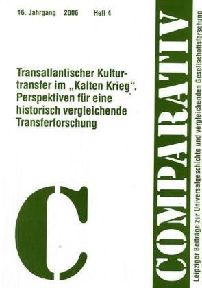 Transatlantischer Kulturtransfer im "Kalten Krieg": Perspektiven für eine historisch vergleichende Transferforschung (Comparativ / Zeitschrift für ... und vergleichende Gesellschaftsforschung) Politics & History