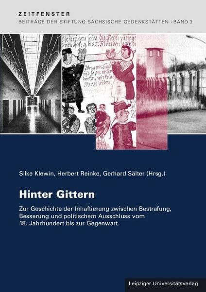 Hinter Gittern: Zur Geschichte der Inhaftierung zwischen Bestrafung, Besserung und politischem Ausschluss vom 18. Jahrhundert bis zur Gegenwart ... Sächsische Gedenkstätten zur Zeitgeschichte) German history