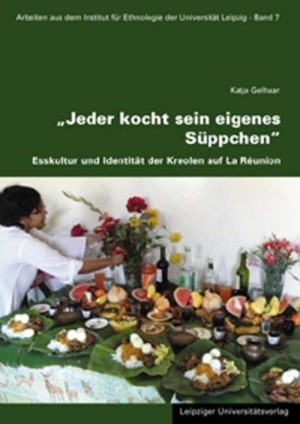 Jeder kocht sein eigenes Süppchen: Esskultur und Identität der Kreolen auf La Réunion (Arbeiten aus dem Institut für Ethnologie der Universität Leipzig) Law