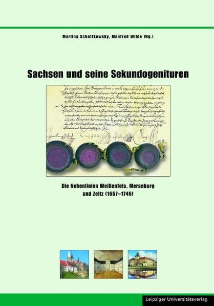 Sachsen und seine Sekundogenituren: Die Nebenlinien Weißenfels, Merseburg und Zeitz (1657–1746) (Schriften zur sächsischen Geschichte und Volkskunde) Politics & History