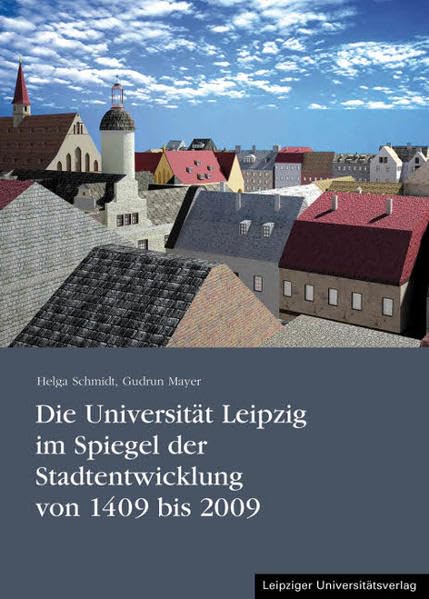Die Universität Leipzig im Spiegel der Stadtentwicklung von 1409 bis 2009 book