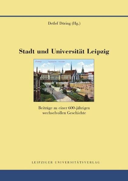 Stadt und Universität Leipzig: Beiträge zu einer 600-jährigen wechselvollen Geschichte (Quellen und Forschungen zur Geschichte der Stadt Leipzig) Politics & History