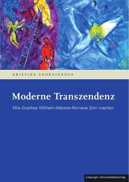 Moderne Transzendenz: Wie Goethes Wilhelm-Meister-Romane Sinn machen (Literatur und Kultur. Leipziger Texte. Reihe B: Studien) Contemporary literature Books