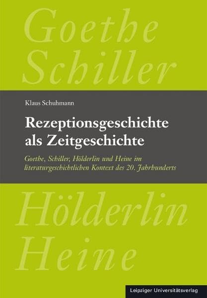 Rezeptionsgeschichte als Zeitgeschichte: Goethe, Schiller, Hölderlin und Heine im literaturgeschichtlichen Kontext des 20. Jahrhunderts Contemporary literature Books