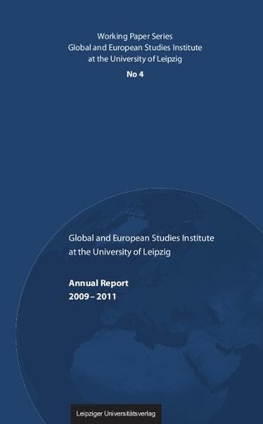 Global and European Studies Institute: Annual Report 2009-2011 (Working Paper Series Global and European Studies Institute at the University of Leipzig) Books