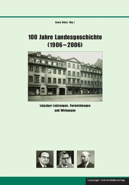 100 Jahre Landesgeschichte (1906-2006): Leipziger Leistungen, Verwicklungen und Wirkungen (Schriften zur sächsischen Geschichte und Volkskunde) Politics & History