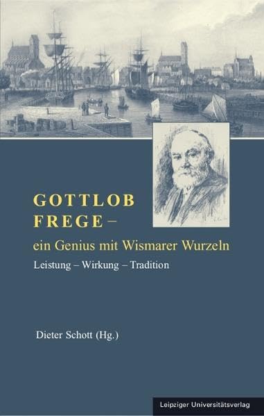 Gottlob Frege – ein Genius mit Wismarer Wurzeln: Leistung – Wirkung – Tradition Philosophy