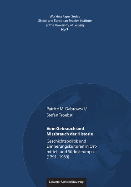 Vom Gebrauch und Missbrauch der Historie: Geschichtspolitik und Erinnerungskulturen in Ostmittel- und Südosteuropa (1791–1989) (Working Paper Series ... Institute at the University of Leipzig) Art & Literature Books