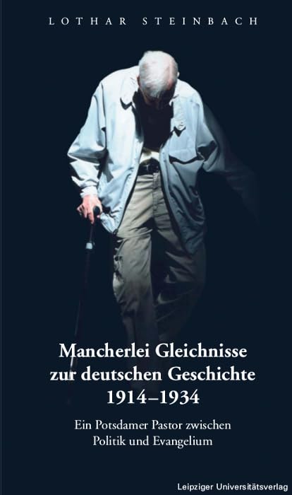 Mancherlei Gleichnisse zur deutschen Geschichte 1914–1934: Ein Potsdamer Pastor zwischen Politik und Evangelium Memories