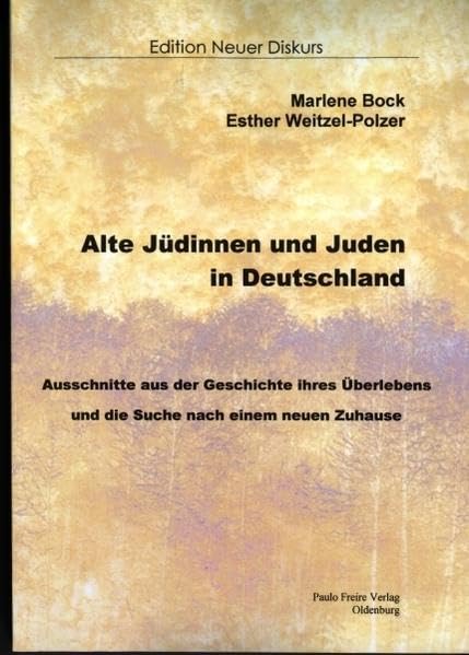 Alte Jüdinnen und Juden in Deutschland: Ausschnitte aus der Geschichte ihres Überlebens und ihre Suche nach einem neuen Zuhause (Edition Neuer Diskurs, Band 8) Social Sciences