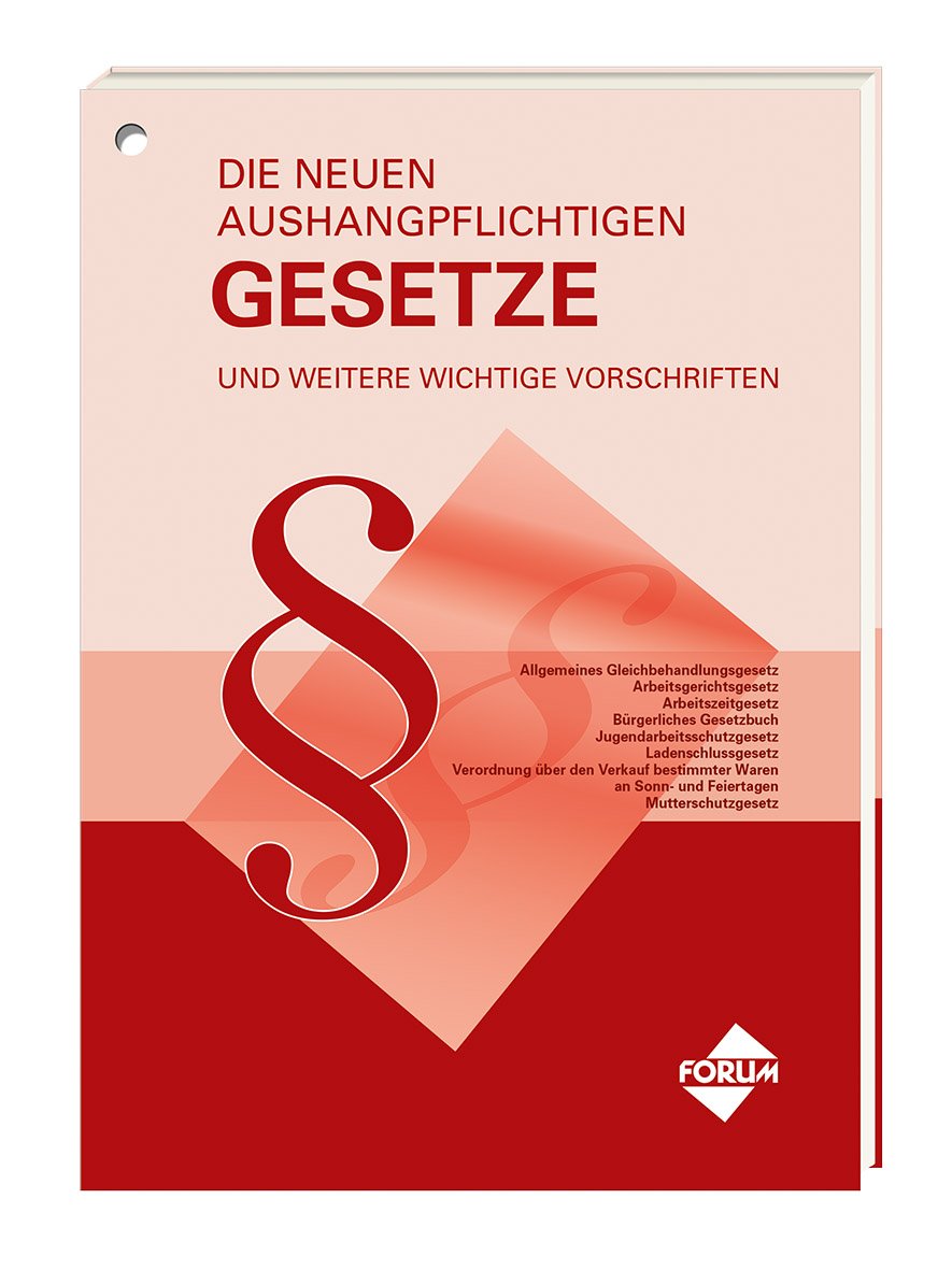 Die neuen aushangpflichtigen Gesetze und weitere wichtige Vorschriften: Allgemeines Gleichbehandlungsgesetz, Arbeitsgerichtsgesetz, Arbeitszeitgesetz, ... an Sonn- und Feiertagen, Mutterschutzgesetz Law