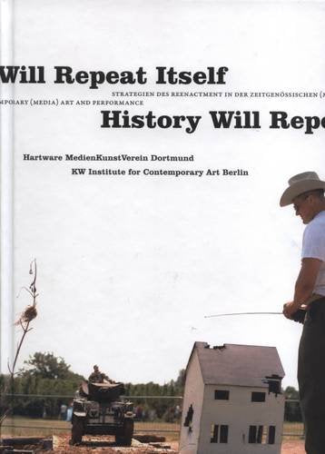 History Will Repeat Itself: Strategies of Re-enactment in Contemporary (Media) Art and Performance Film, Art & Culture
