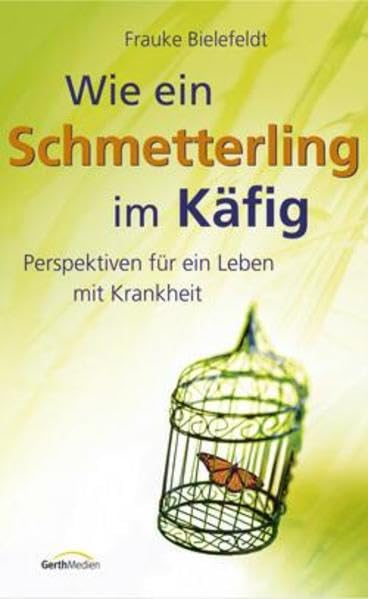 Wie ein Schmetterling im Käfig: Perspektiven für ein Leben mit Krankheit Health, Nutrition & Fitness Books