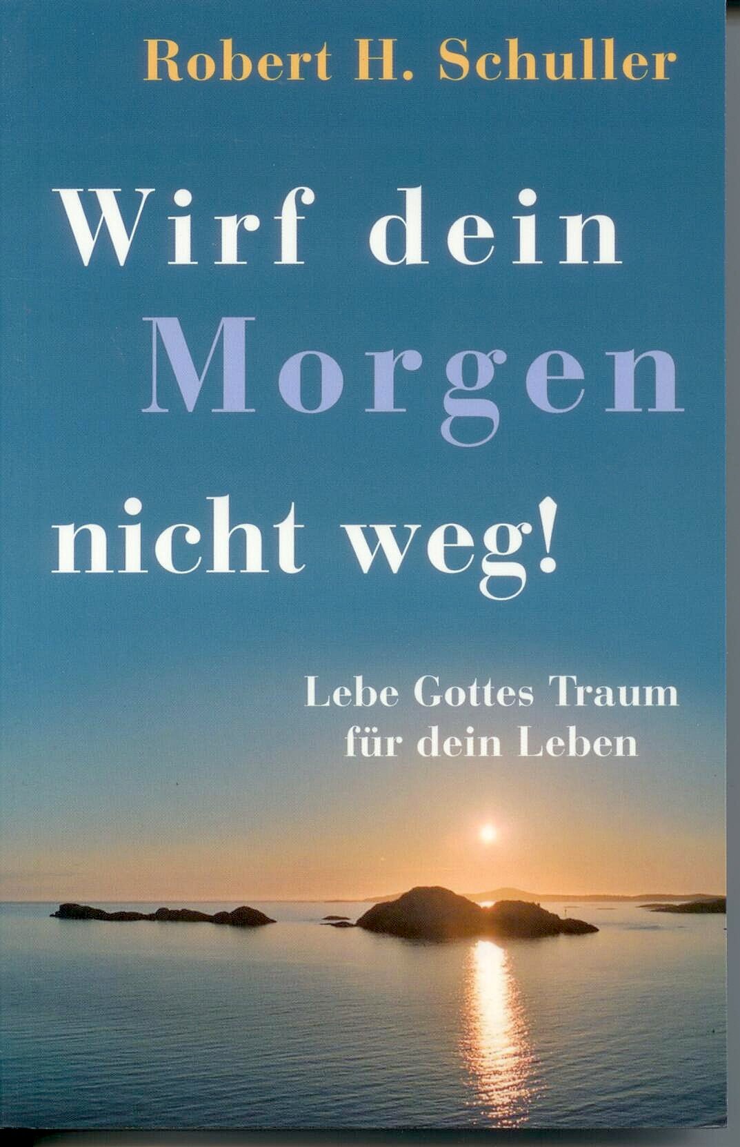 Wirf Dein Morgen nicht weg!: Lebe Gottes Traum für dein Leben Religion & Esotericism