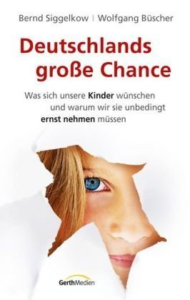 Deutschlands große Chance: Was sich unsere Kinder wünschen und warum wir sie unbedingt ernst nehmen müssen Science
