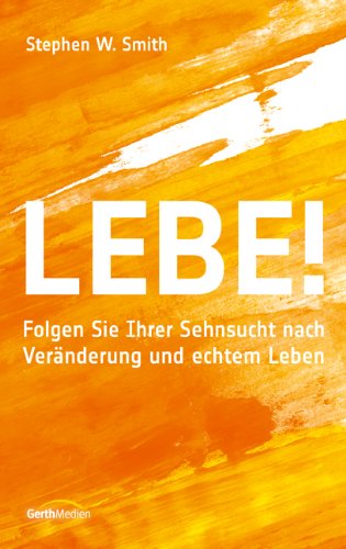 Lebe!: Folgen Sie Ihrer Sehnsucht nach Veränderung und echtem Leben. Religion & Esotericism