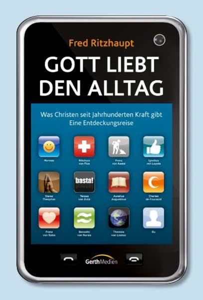 Gott liebt den Alltag: Was Christen seit Jahrhunderten Kraft gibt. Eine Entdeckungsreise. Religion & Esotericism