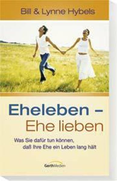 Eheleben - Ehe lieben: Was sie dafür tun können, dass Ihre Ehe ein Leben lang hält Partnership & Love