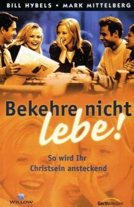 Bekehre nicht - lebe!: So wird Ihr Christsein ansteckend Religion & Esotericism