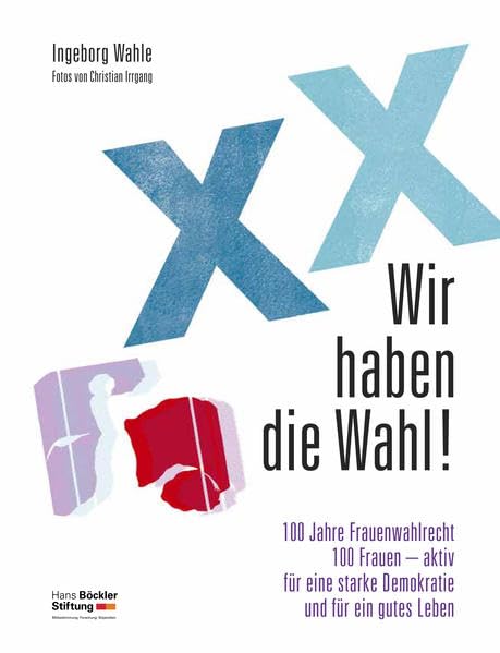 Wir haben die Wahl!: 100 Jahre Frauenwahlrecht / 100 Frauen – aktiv für eine starke Demokratie und für ein gutes Leben Law