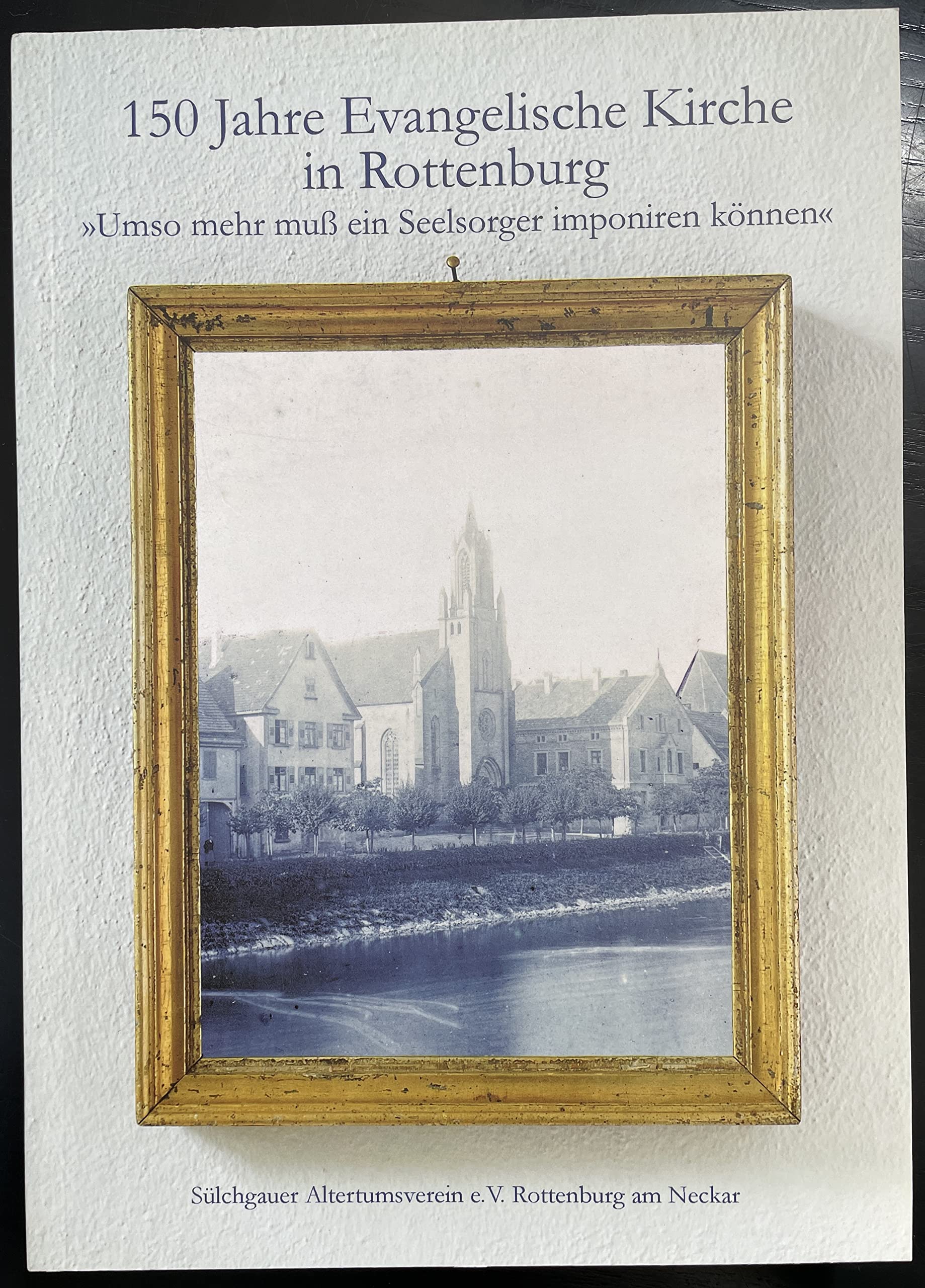 150 Jahre Evangelische Kirche in Rottenburg - Der Sülchgau: Umso mehr muss ein Seelsorger imponieren können. 49./50. Band 2005/2006 Politics & History