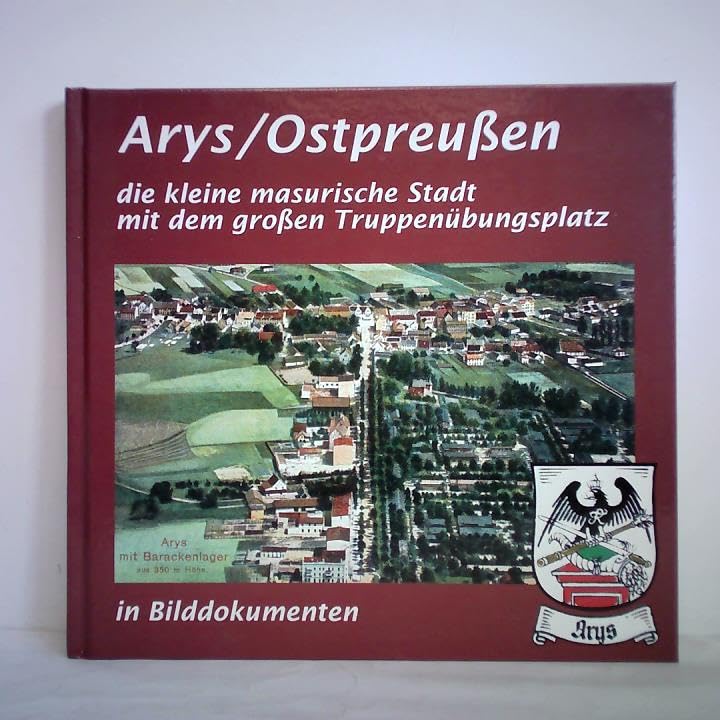 Arys/Ostpreußen: die kleine masurische Stadt mit dem großen Trupenübungsplatz in Bilddokumenten Politics & History