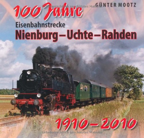 100 Jahre Eisenbahnstrecke Nienburg - Uchte - Rahden: 1910-2010 Politics & History