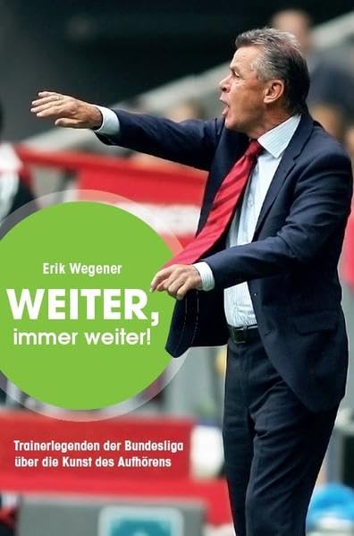 Weiter, immer weiter! - Trainerlegenden der Bundesliga: von Erik Wegener Leisure & Fun