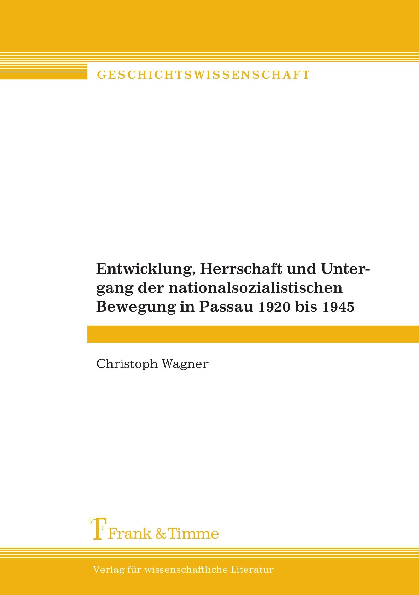 Entwicklung, Herrschaft und Untergang der nationalsozialistischen Bewegung in Passau 1920 bis 1945: Diss. (Geschichtswissenschaft) German history