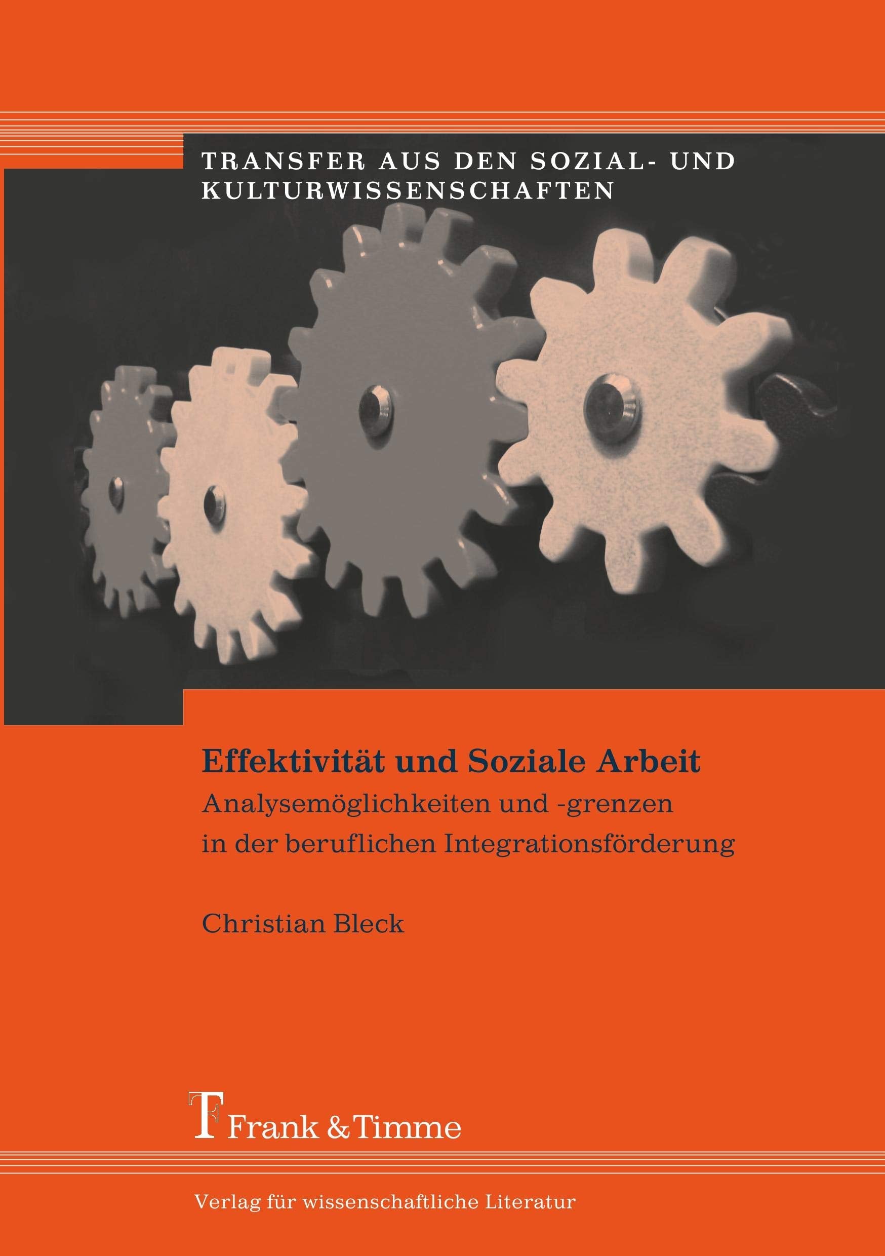 Effektivität und Soziale Arbeit: Analysemöglichkeiten und -grenzen in der beruflichen Integrationsförderung (Transfer aus den Sozial- und Kulturwissenschaften) Social Sciences