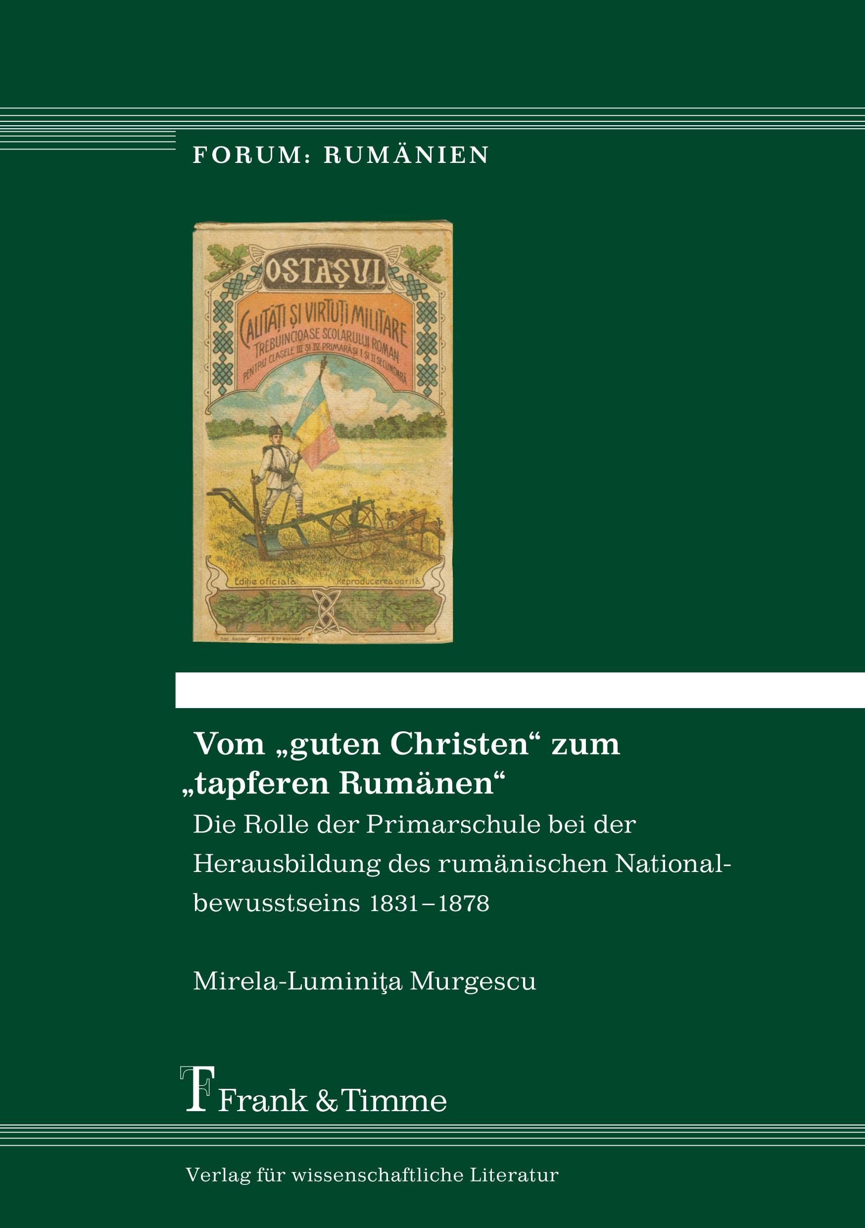 Vom „guten Christen“ zum „tapferen Rumänen“: Die Rolle der Primarschule bei der Herausbildung des rumänischen Nationalbewusstseins 1831–1878 (Forum: Rumänien) Education & Training