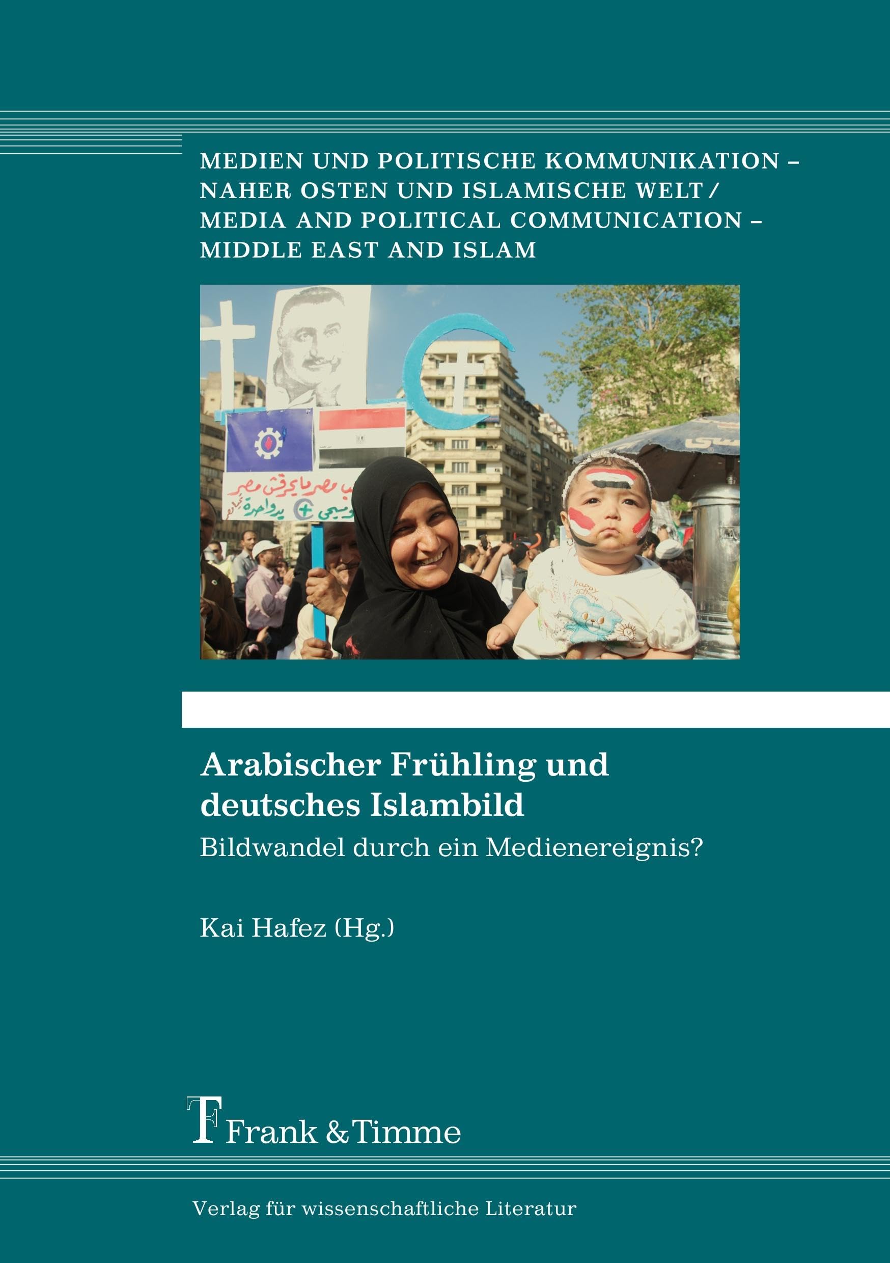 Arabischer Frühling und deutsches Islambild: Bildwandel durch ein Medienereignis? (Medien und politische Kommunikation – Naher Osten und islamische Welt) Law
