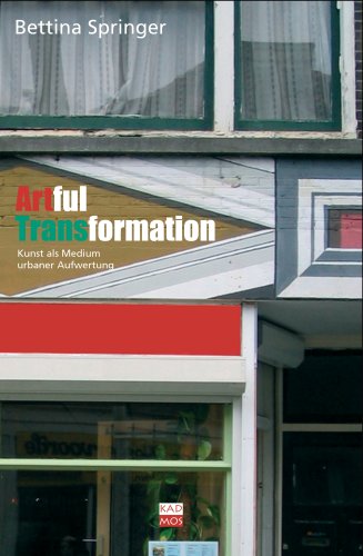 Artful Transformations: Kunst als Medium urbaner Aufwertung: Kunst als Medium urbaner Aufwertung. Diss. Architecture