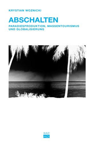 Abschalten. Paradiesproduktion, Massentourismus und Globalisierung Books