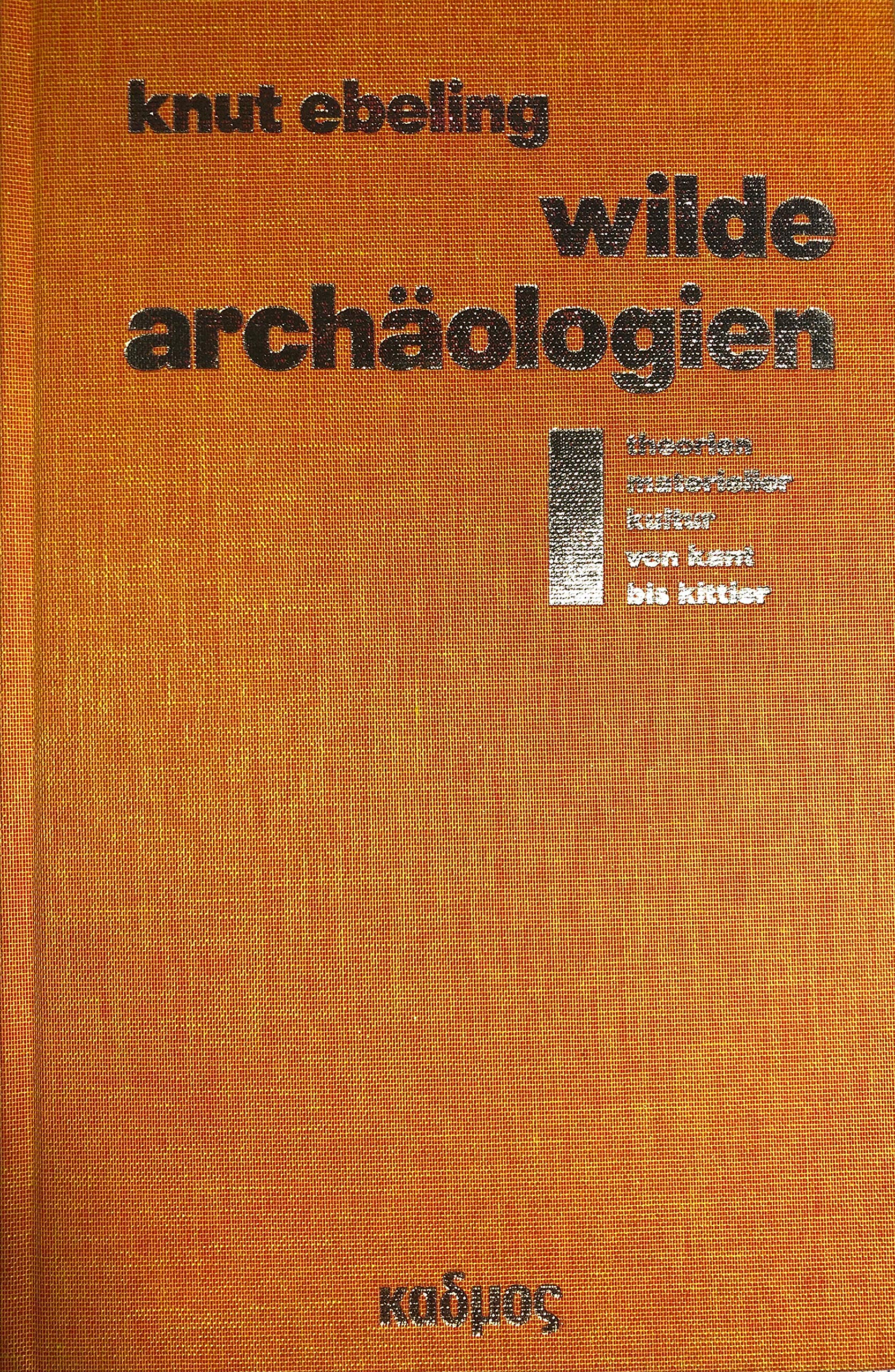 Wilde Archäologien 1: Theorien der materiellen Kultur von Kant bis Kittler Philosophy