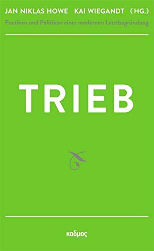 Trieb. Poetiken und Politiken einer modernen Letztbegründung (Kaleidogramme, Band 99) Philosophy