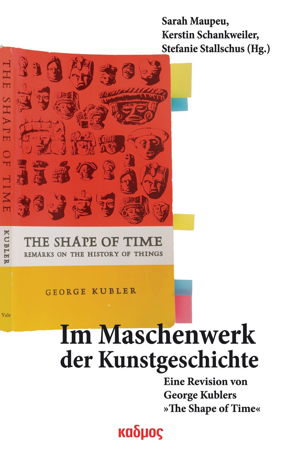 Im Maschenwerk der Kunstgeschichte: Eine Revision von George Kublers >The Shape of Time<: Eine Revision von George Kublers ›The Shape of Time‹ (Kaleidogramme) Film, Art & Culture