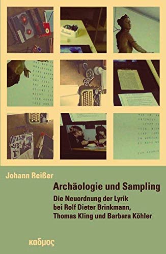 Archäologie und Sampling: Die Neuordnung der Lyrik bei Rolf Dieter Brinkmann,Thomas Kling und Barbara Köhler (Kaleidogramme, Band 113) Poetry